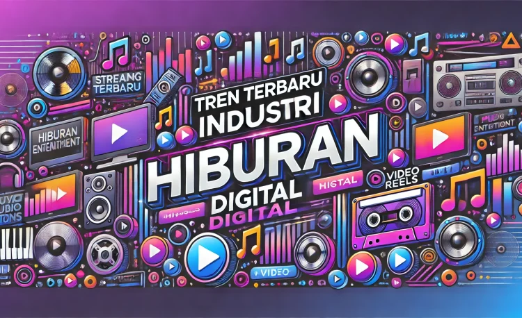 Tren Terbaru Industri Hiburan Digital