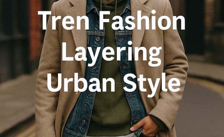 Tren Fashion Layering Urban Style