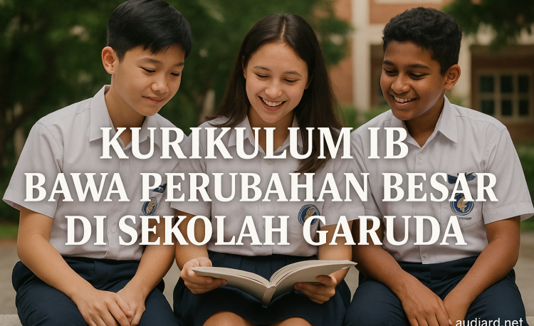 Kurikulum IB Bawa Perubahan Besar di Sekolah Garuda