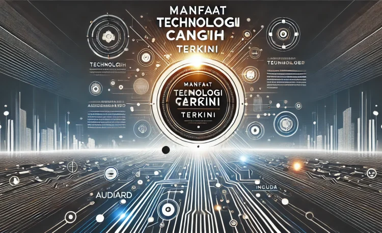 Manfaat Teknologi Canggih Terkini