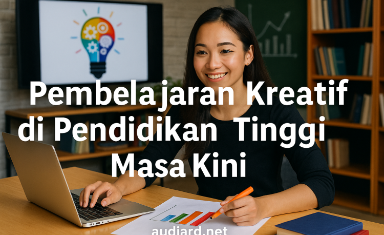 Pembelajaran Kreatif di Pendidikan Tinggi Masa Kini