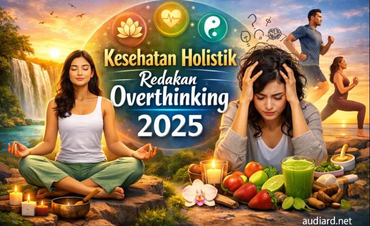 Kesehatan Holistik Redakan Overthinking 2025
